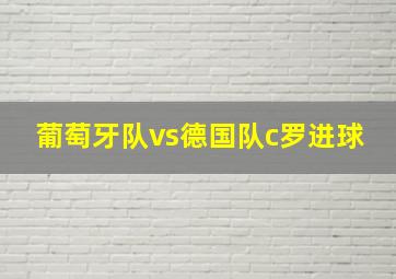 葡萄牙队vs德国队c罗进球