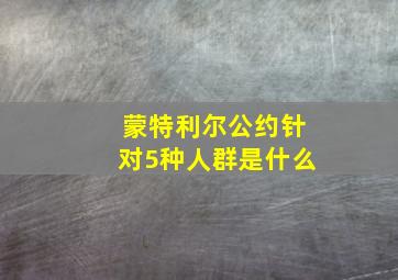 蒙特利尔公约针对5种人群是什么