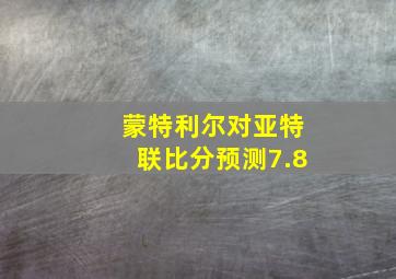 蒙特利尔对亚特联比分预测7.8