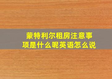 蒙特利尔租房注意事项是什么呢英语怎么说