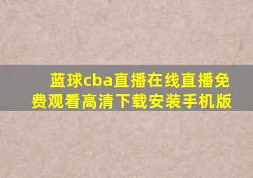 蓝球cba直播在线直播免费观看高清下载安装手机版