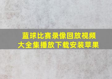 蓝球比赛录像回放视频大全集播放下载安装苹果