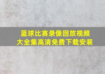 蓝球比赛录像回放视频大全集高清免费下载安装