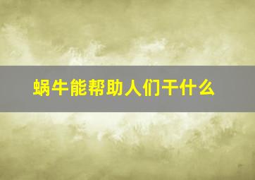 蜗牛能帮助人们干什么