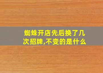 蜘蛛开店先后换了几次招牌,不变的是什么