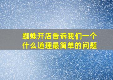 蜘蛛开店告诉我们一个什么道理最简单的问题