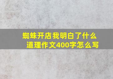 蜘蛛开店我明白了什么道理作文400字怎么写