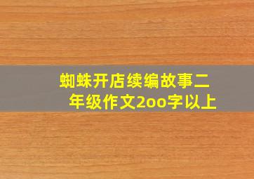 蜘蛛开店续编故事二年级作文2oo字以上