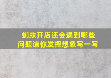 蜘蛛开店还会遇到哪些问题请你发挥想象写一写