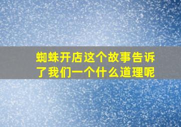 蜘蛛开店这个故事告诉了我们一个什么道理呢