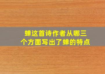 蝉这首诗作者从哪三个方面写出了蝉的特点