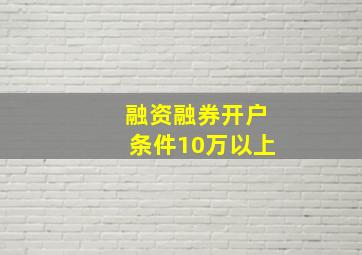 融资融券开户条件10万以上