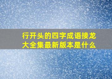 行开头的四字成语接龙大全集最新版本是什么