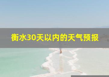 衡水30天以内的天气预报