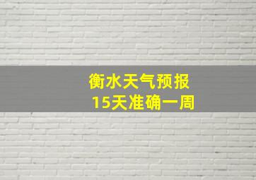 衡水天气预报15天准确一周