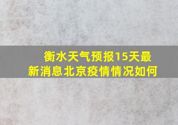 衡水天气预报15天最新消息北京疫情情况如何