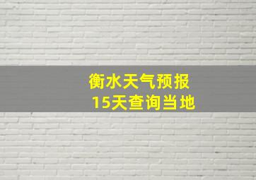 衡水天气预报15天查询当地