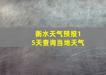 衡水天气预报15天查询当地天气