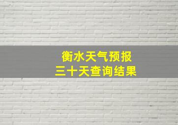 衡水天气预报三十天查询结果