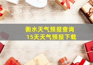 衡水天气预报查询15天天气预报下载