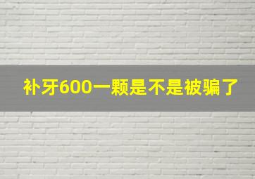 补牙600一颗是不是被骗了