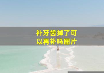 补牙齿掉了可以再补吗图片