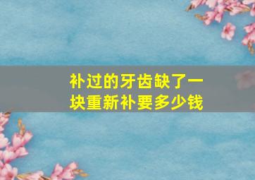 补过的牙齿缺了一块重新补要多少钱