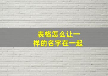 表格怎么让一样的名字在一起