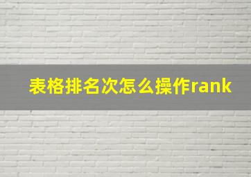 表格排名次怎么操作rank