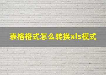 表格格式怎么转换xls模式