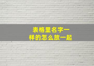 表格里名字一样的怎么放一起