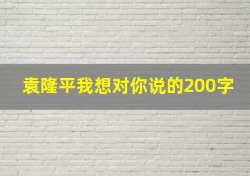 袁隆平我想对你说的200字