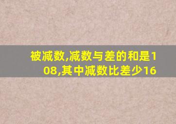 被减数,减数与差的和是108,其中减数比差少16