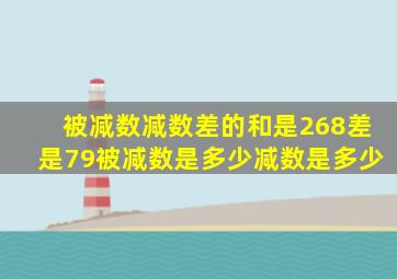 被减数减数差的和是268差是79被减数是多少减数是多少