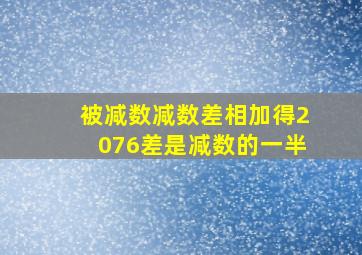 被减数减数差相加得2076差是减数的一半