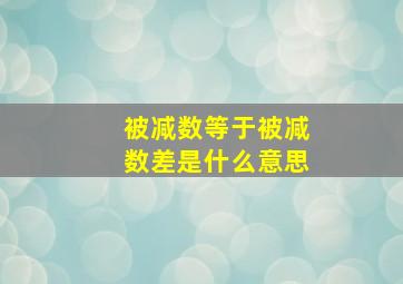 被减数等于被减数差是什么意思