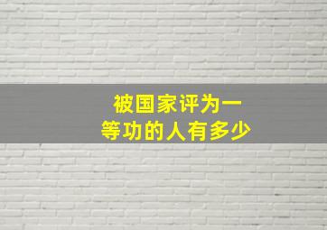 被国家评为一等功的人有多少