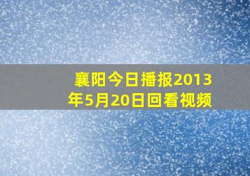 襄阳今日播报2013年5月20日回看视频