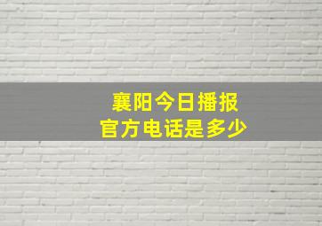 襄阳今日播报官方电话是多少