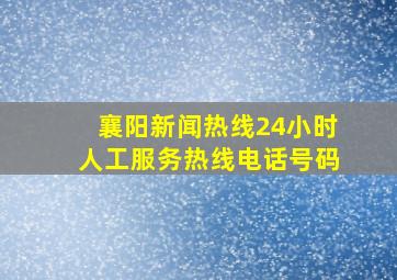 襄阳新闻热线24小时人工服务热线电话号码