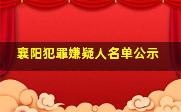 襄阳犯罪嫌疑人名单公示