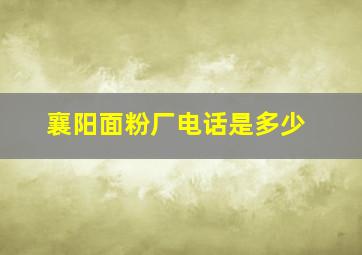 襄阳面粉厂电话是多少