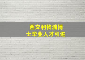 西交利物浦博士毕业人才引进