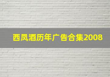 西凤酒历年广告合集2008