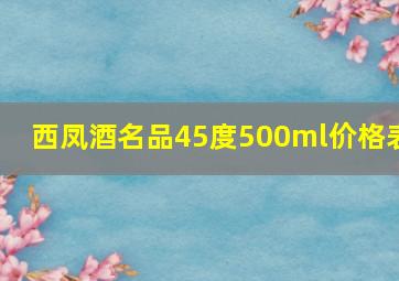 西凤酒名品45度500ml价格表