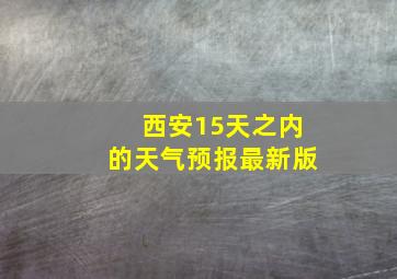 西安15天之内的天气预报最新版