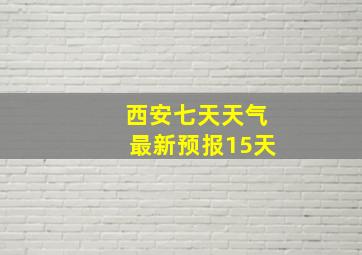 西安七天天气最新预报15天