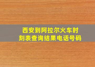 西安到阿拉尔火车时刻表查询结果电话号码