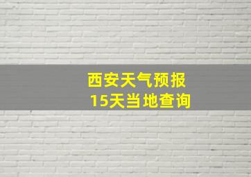 西安天气预报15天当地查询