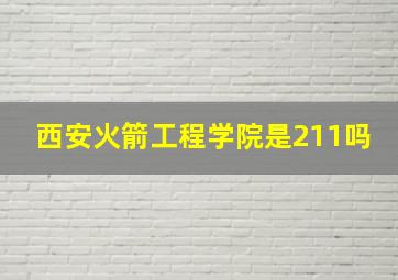 西安火箭工程学院是211吗